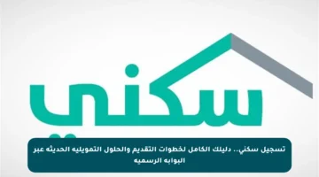تسجيل سكني.. دليلك الكامل لخطوات التقديم والحلول التمويلية الحديثة عبر البوابة الرسمية